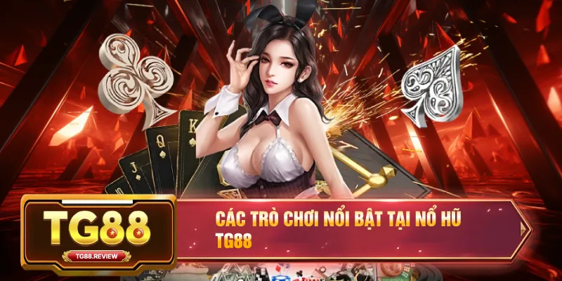 Các Trò Chơi Nổi Bật Tại Nổ Hũ TG88