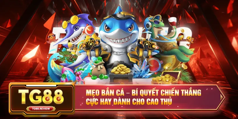 Mẹo Bắn Cá – Bí Quyết Chiến Thắng Cực Hay Dành Cho Cao Thủ