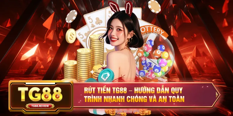 Rút Tiền TG88 – Hướng Dẫn Quy Trình Nhanh Chóng Và An Toàn